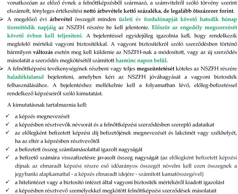 Először az engedély megszerzését követő évben kell teljesíteni. A bejelentéssel egyidejűleg igazolnia kell, hogy rendelkezik megfelelő mértékű vagyoni biztosítékkal.