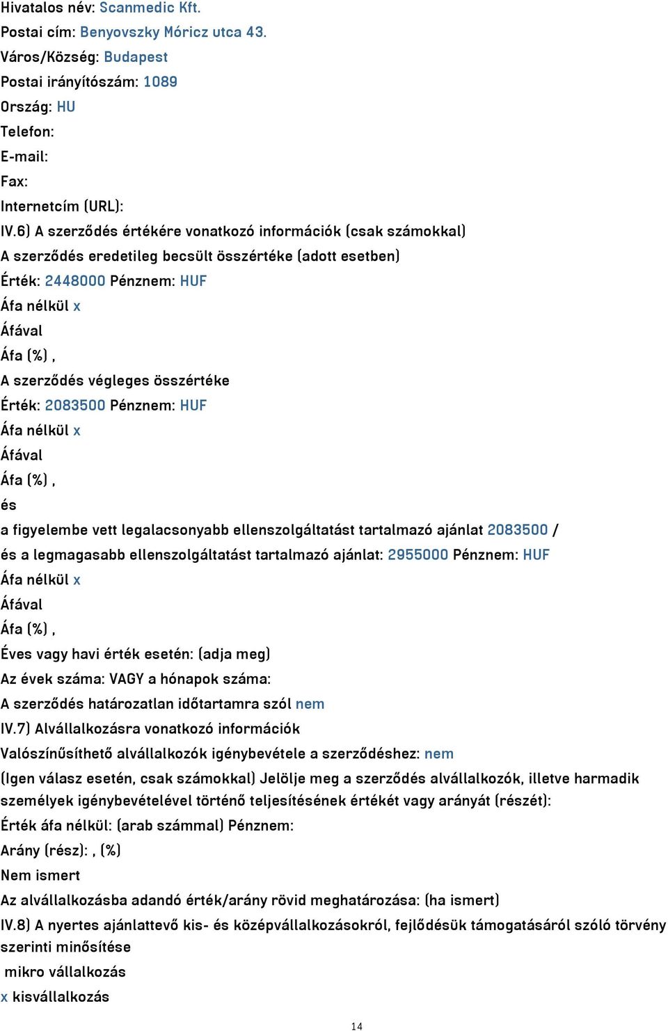 Pénznem: HUF x és a figyelembe vett legalacsonyabb ellenszolgáltatást tartalmazó ajánlat 2083500 / és a legmagasabb ellenszolgáltatást tartalmazó ajánlat: 2955000 Pénznem: HUF x Éves vagy havi érték