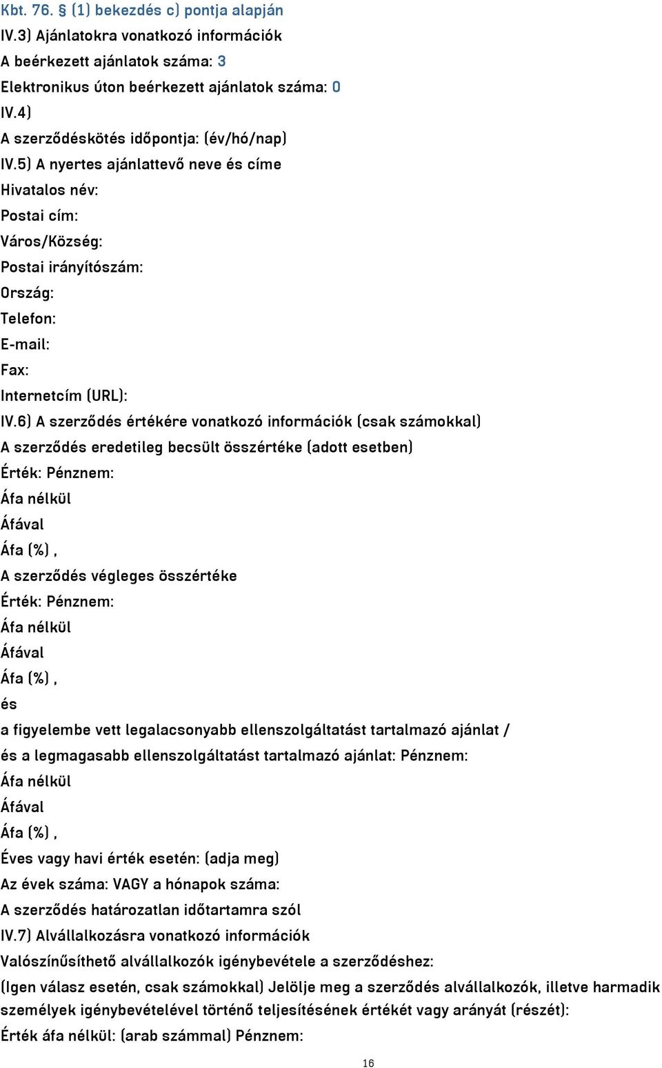 6) A szerződés értékére vonatkozó információk (csak számokkal) A szerződés eredetileg becsült összértéke (adott esetben) A szerződés végleges összértéke és a figyelembe vett legalacsonyabb