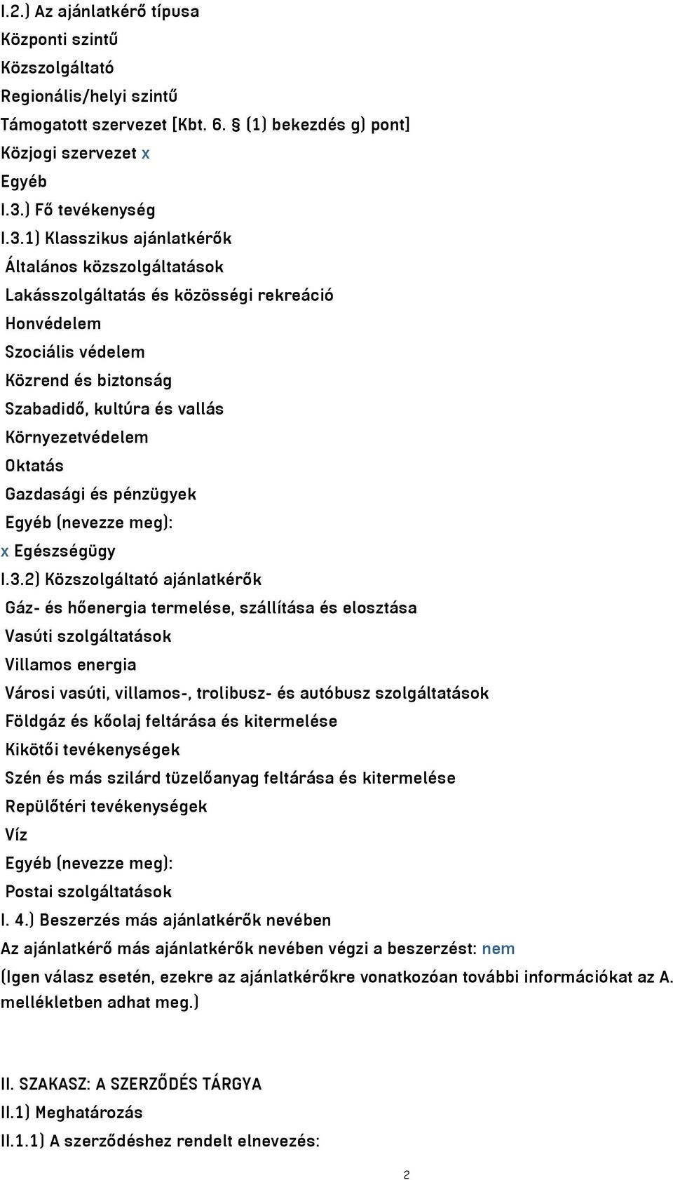 1) Klasszikus ajánlatkérők Általános közszolgáltatások Lakásszolgáltatás és közösségi rekreáció Honvédelem Szociális védelem Közrend és biztonság Szabadidő, kultúra és vallás Környezetvédelem Oktatás