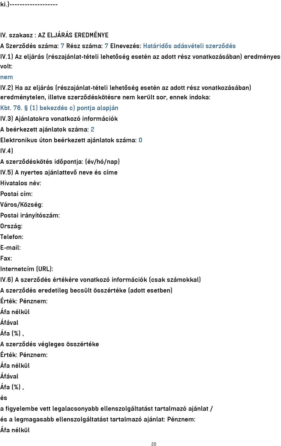 2) Ha az eljárás (részajánlat-tételi lehetőség esetén az adott rész vonatkozásában) eredménytelen, illetve szerződéskötésre nem került sor, ennek indoka: Kbt. 76. (1) bekezdés c) pontja alapján IV.