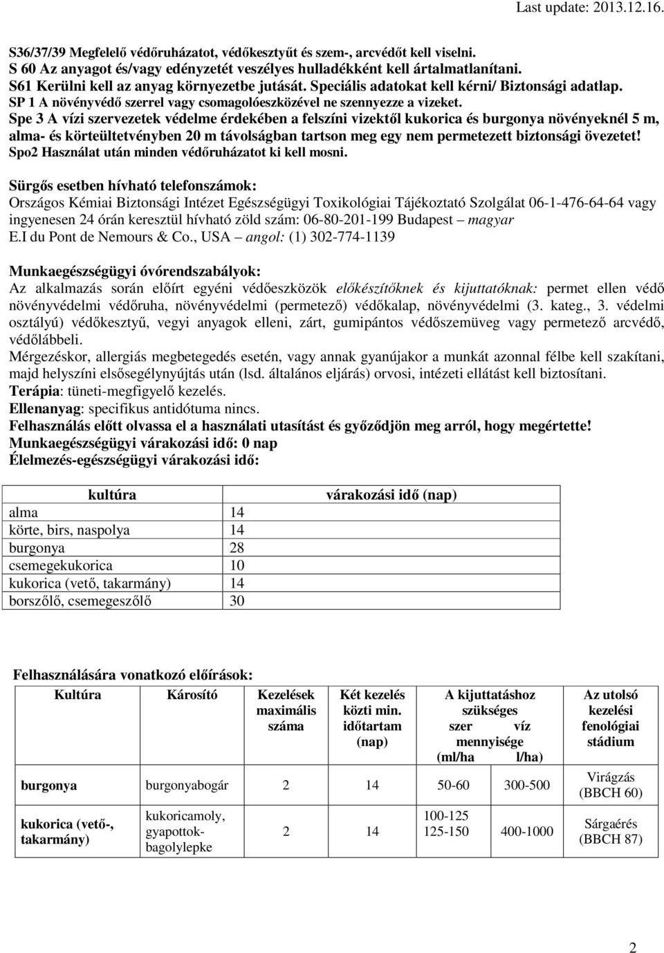 Spe 3 A vízi szervezetek védelme érdekében a felszíni vizektől kukorica és burgonya növényeknél 5 m, alma- és körteültetvényben 20 m távolságban tartson meg egy nem permetezett biztonsági övezetet!