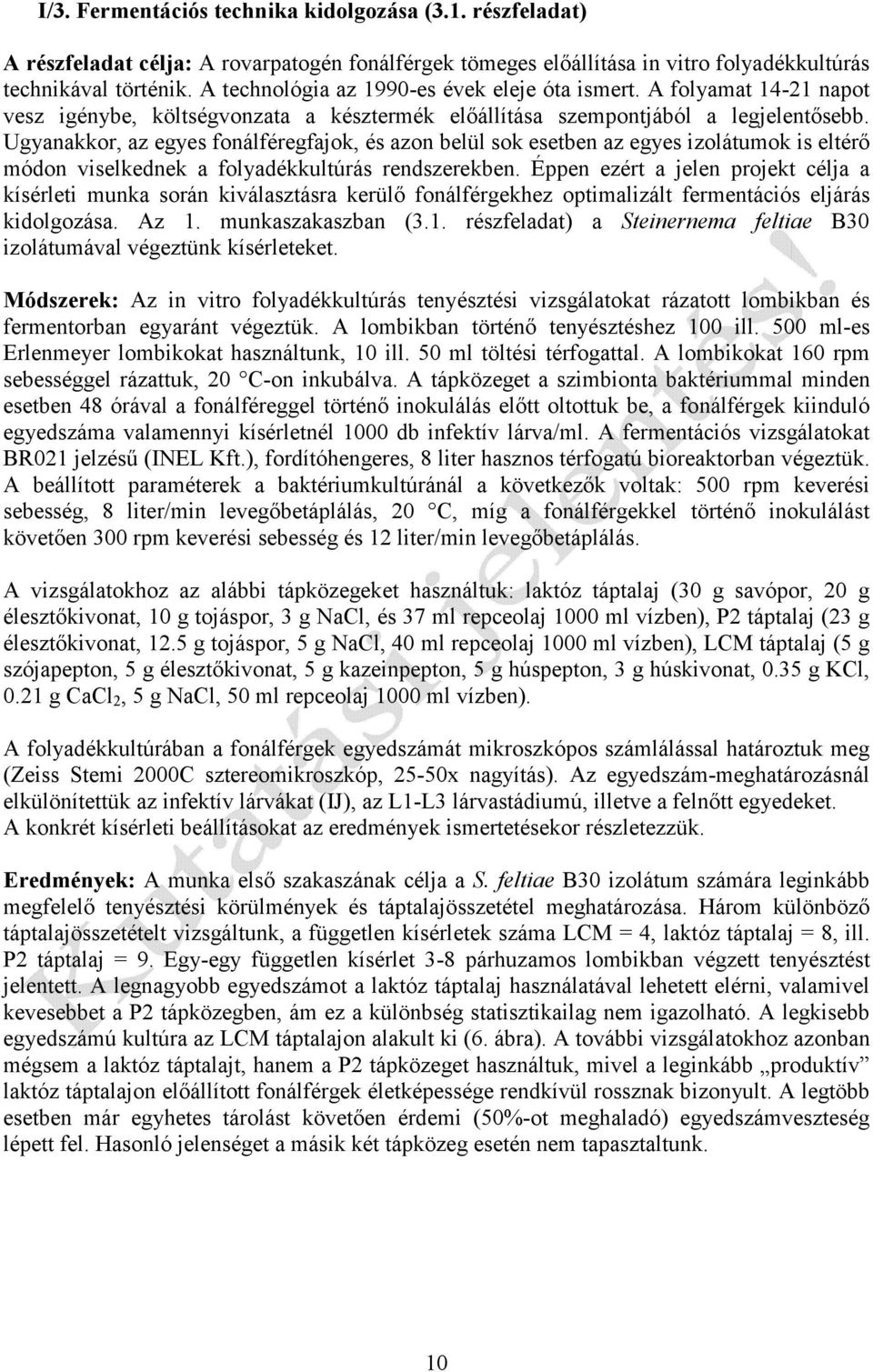 Ugyanakkor, az egyes fonálféregfajok, és azon belül sok esetben az egyes izolátumok is eltérő módon viselkednek a folyadékkultúrás rendszerekben.