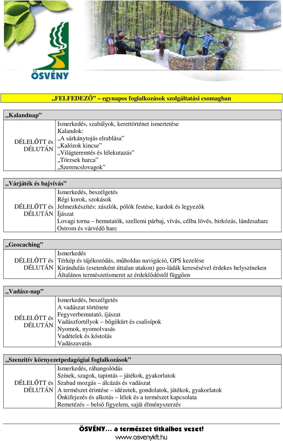 bemutatók, szellemi párbaj, vívás, célba lövés, birkózás, lándzsaharc Ostrom és várvédő harc Ismerkedés Térkép és tájékozódás, műholdas navigáció, GPS kezelése Kirándulás (esetenként úttalan utakon)