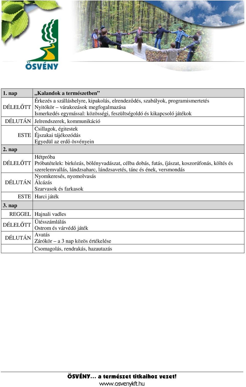 bölényvadászat, célba dobás, futás, íjászat, koszorúfonás, költés és szerelemvallás, lándzsaharc, lándzsavetés, tánc és ének, versmondás