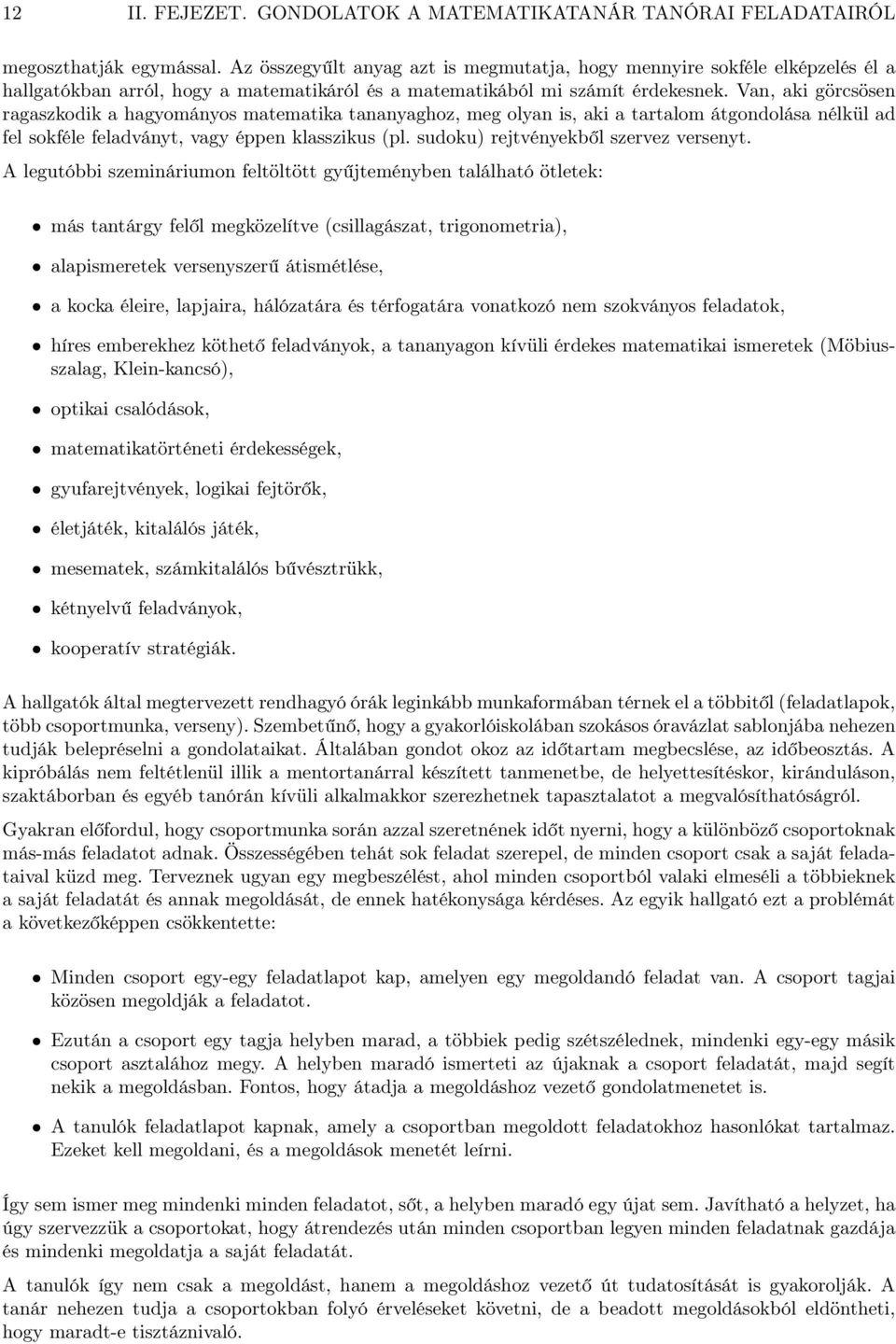 Van, aki görcsösen ragaszkodik a hagyományos matematika tananyaghoz, meg olyan is, aki a tartalom átgondolása nélkül ad fel sokféle feladványt, vagy éppen klasszikus (pl.