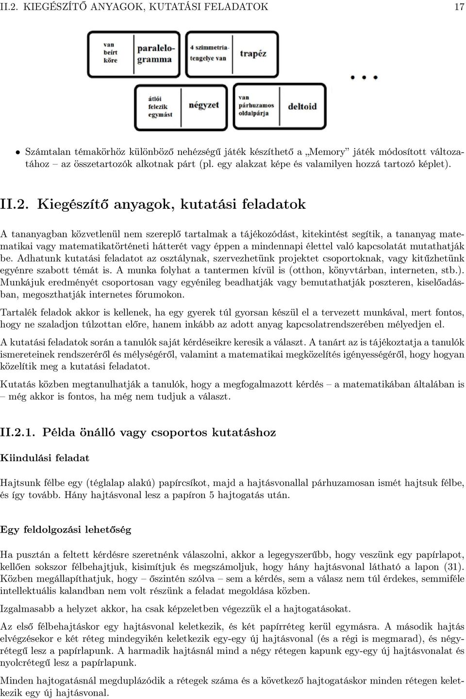 Kiegészítő anyagok, kutatási feladatok A tananyagban közvetlenül nem szereplő tartalmak a tájékozódást, kitekintést segítik, a tananyag matematikai vagy matematikatörténeti hátterét vagy éppen a