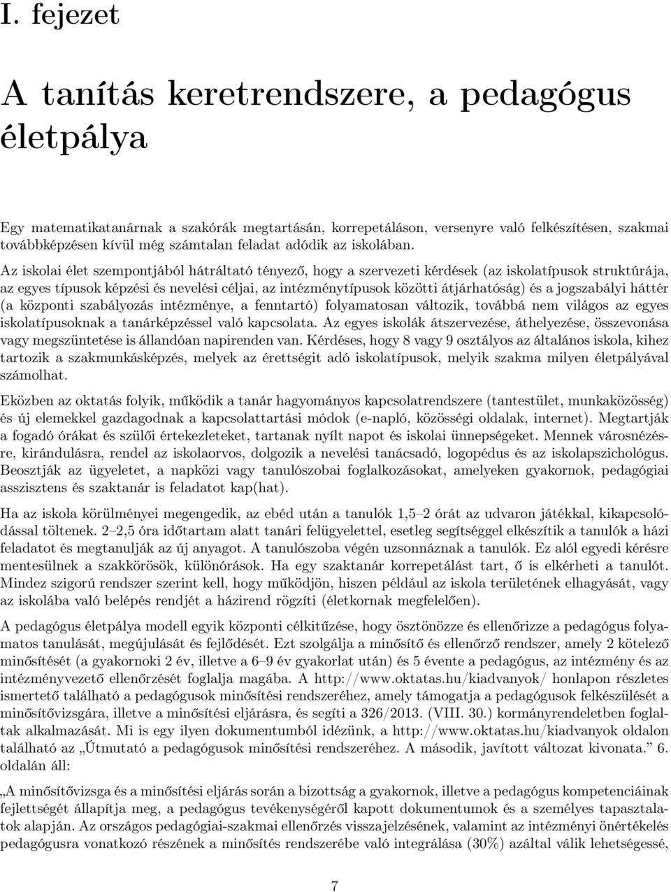 Az iskolai élet szempontjából hátráltató tényező, hogy a szervezeti kérdések (az iskolatípusok struktúrája, az egyes típusok képzési és nevelési céljai, az intézménytípusok közötti átjárhatóság) és a