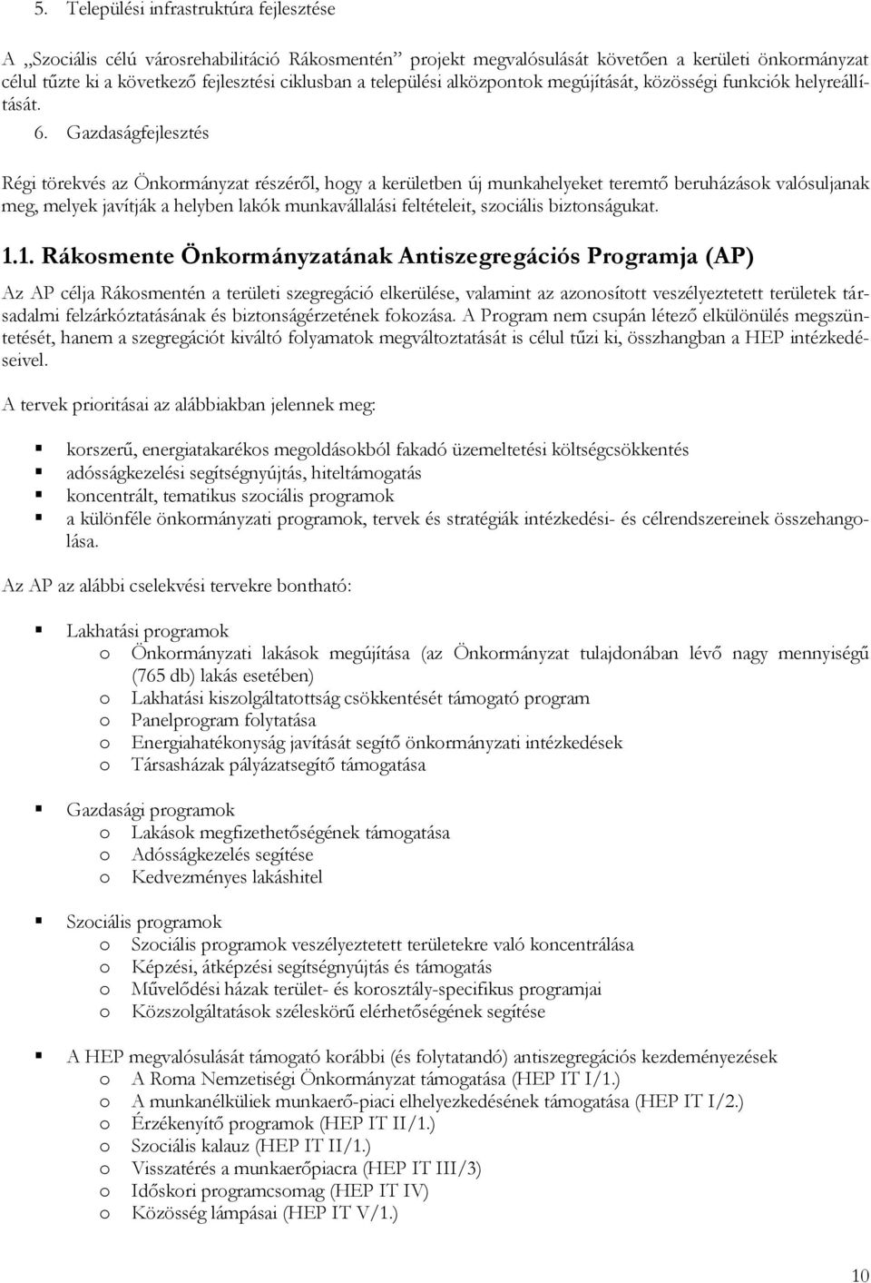 Gazdaságfejlesztés Régi törekvés az Önkormányzat részéről, hogy a kerületben új munkahelyeket teremtő beruházások valósuljanak meg, melyek javítják a helyben lakók munkavállalási feltételeit,