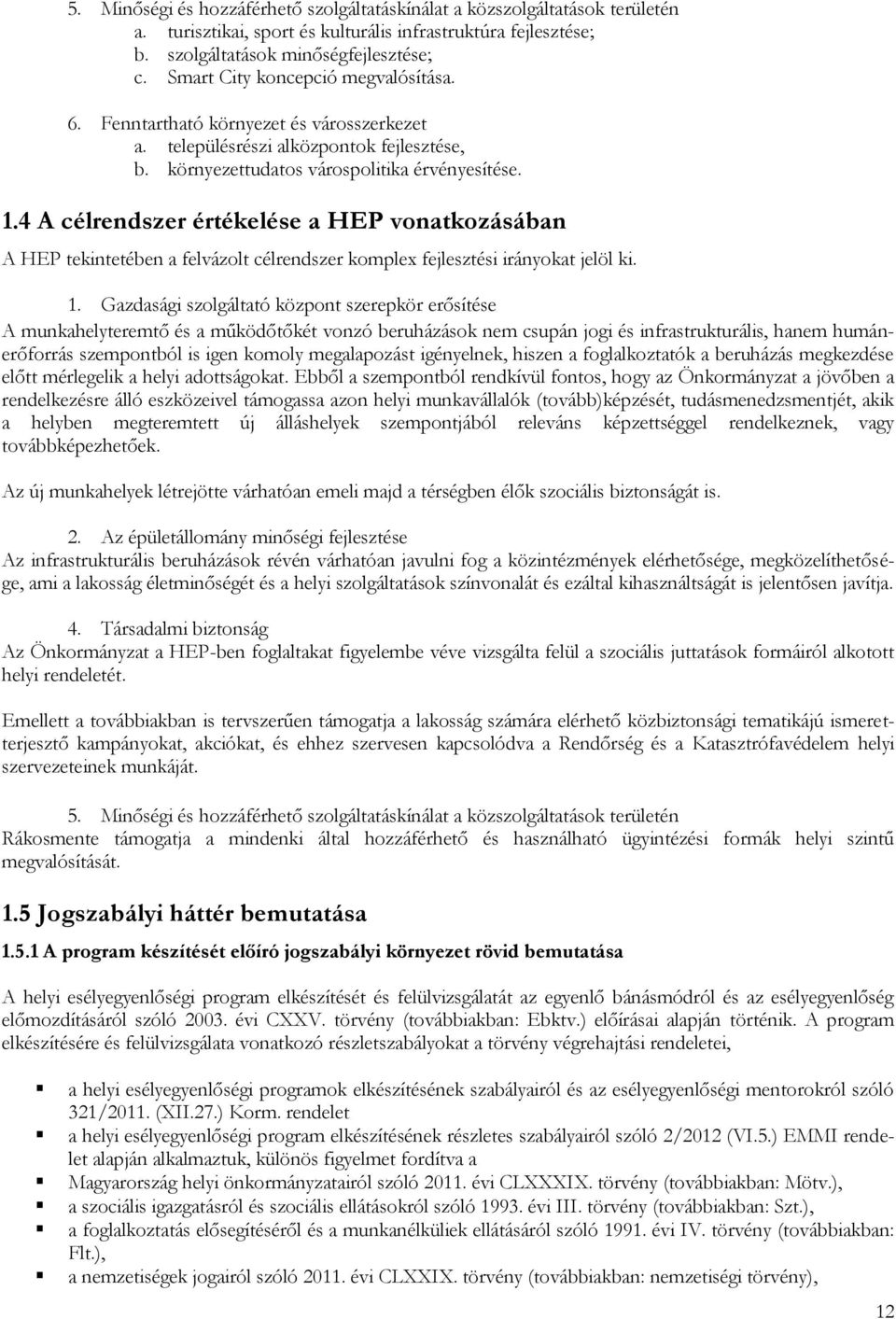 4 A célrendszer értékelése a HEP vonatkozásában A HEP tekintetében a felvázolt célrendszer komplex fejlesztési irányokat jelöl ki. 1.