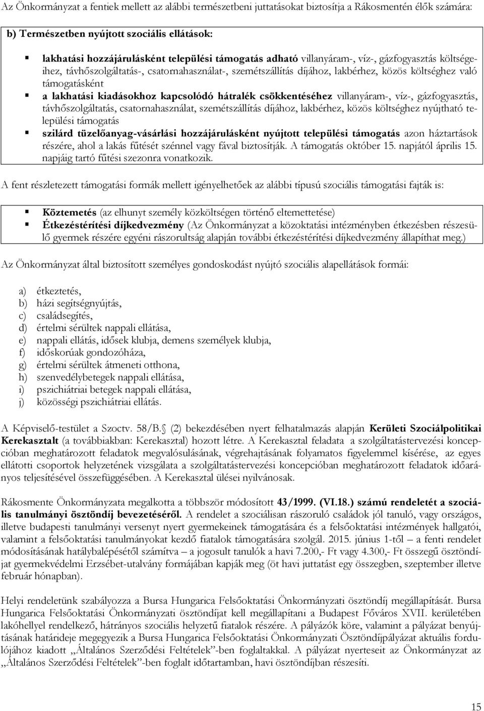 kiadásokhoz kapcsolódó hátralék csökkentéséhez villanyáram-, víz-, gázfogyasztás, távhőszolgáltatás, csatornahasználat, szemétszállítás díjához, lakbérhez, közös költséghez nyújtható települési