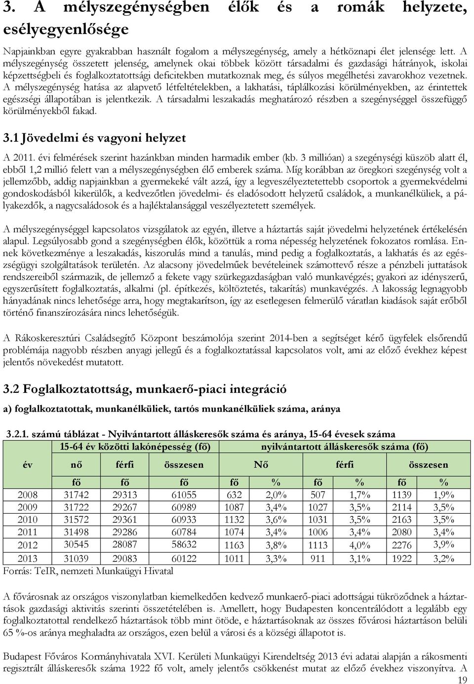 zavarokhoz vezetnek. A mélyszegénység hatása az alapvető létfeltételekben, a lakhatási, táplálkozási körülményekben, az érintettek egészségi állapotában is jelentkezik.