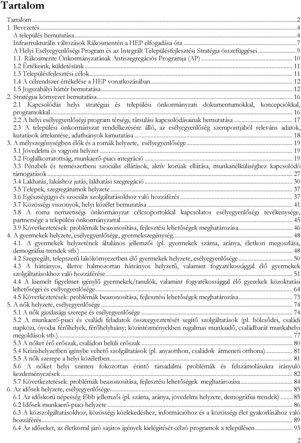 2 Értékeink, küldetésünk... 11 1.3 Településfejlesztési célok... 11 1.4 A célrendszer értékelése a HEP vonatkozásában... 12 1.5 Jogszabályi háttér bemutatása... 12 2. Stratégiai környezet bemutatása.