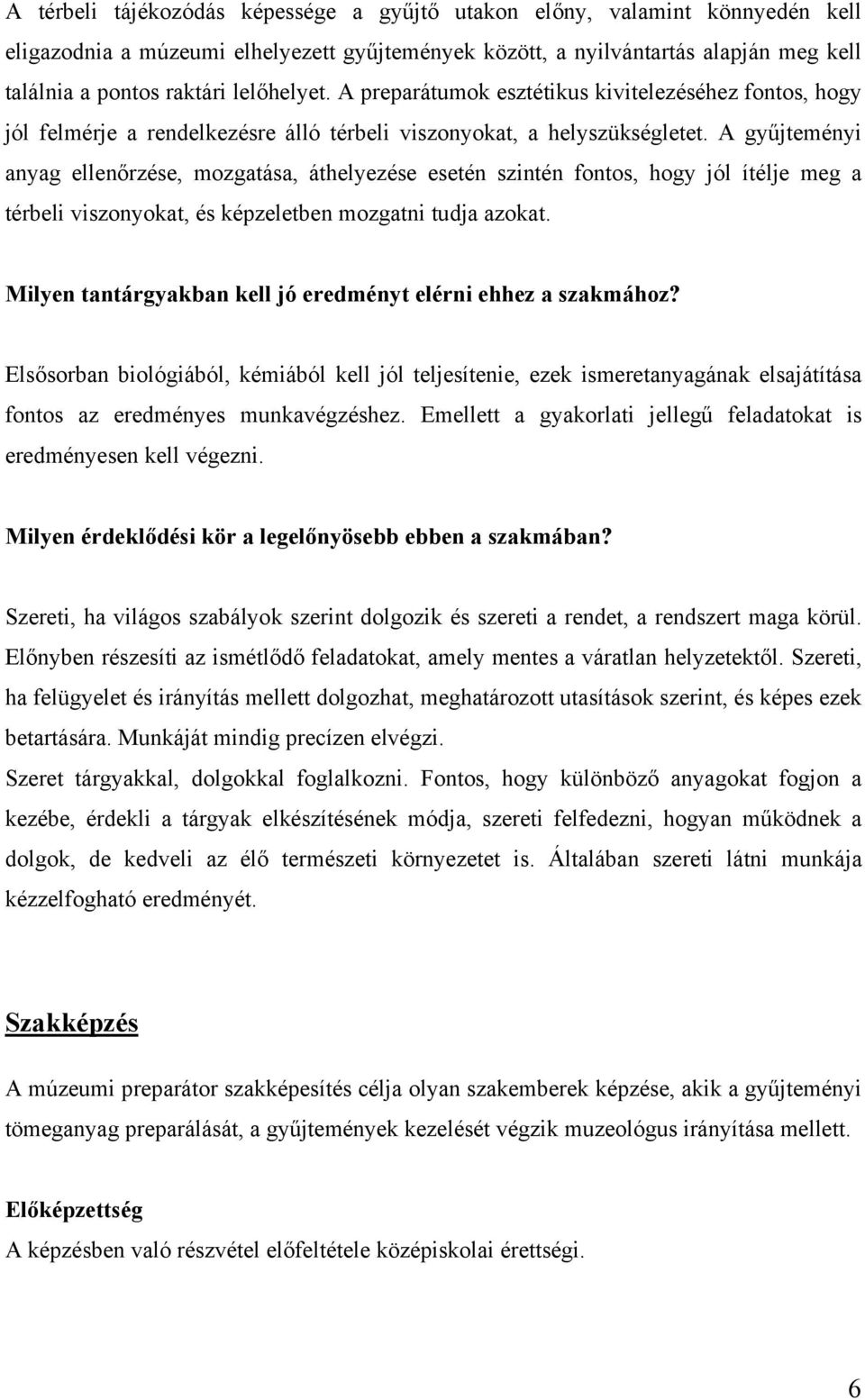 A gyűjteményi anyag ellenőrzése, mozgatása, áthelyezése esetén szintén fontos, hogy jól ítélje meg a térbeli viszonyokat, és képzeletben mozgatni tudja azokat.