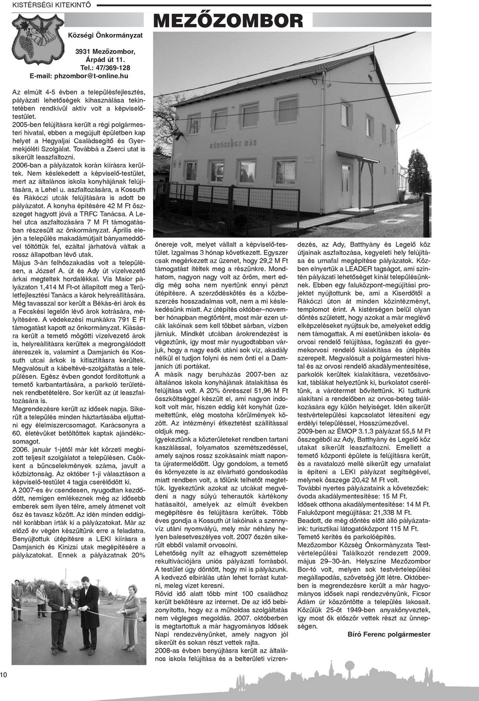 2005-ben felújításra került a régi polgármesteri hivatal, ebben a megújult épületben kap helyet a Hegyaljai Családsegítõ és Gyermekjóléti Szolgálat. Továbbá a Zserci utat is sikerült leaszfaltozni.