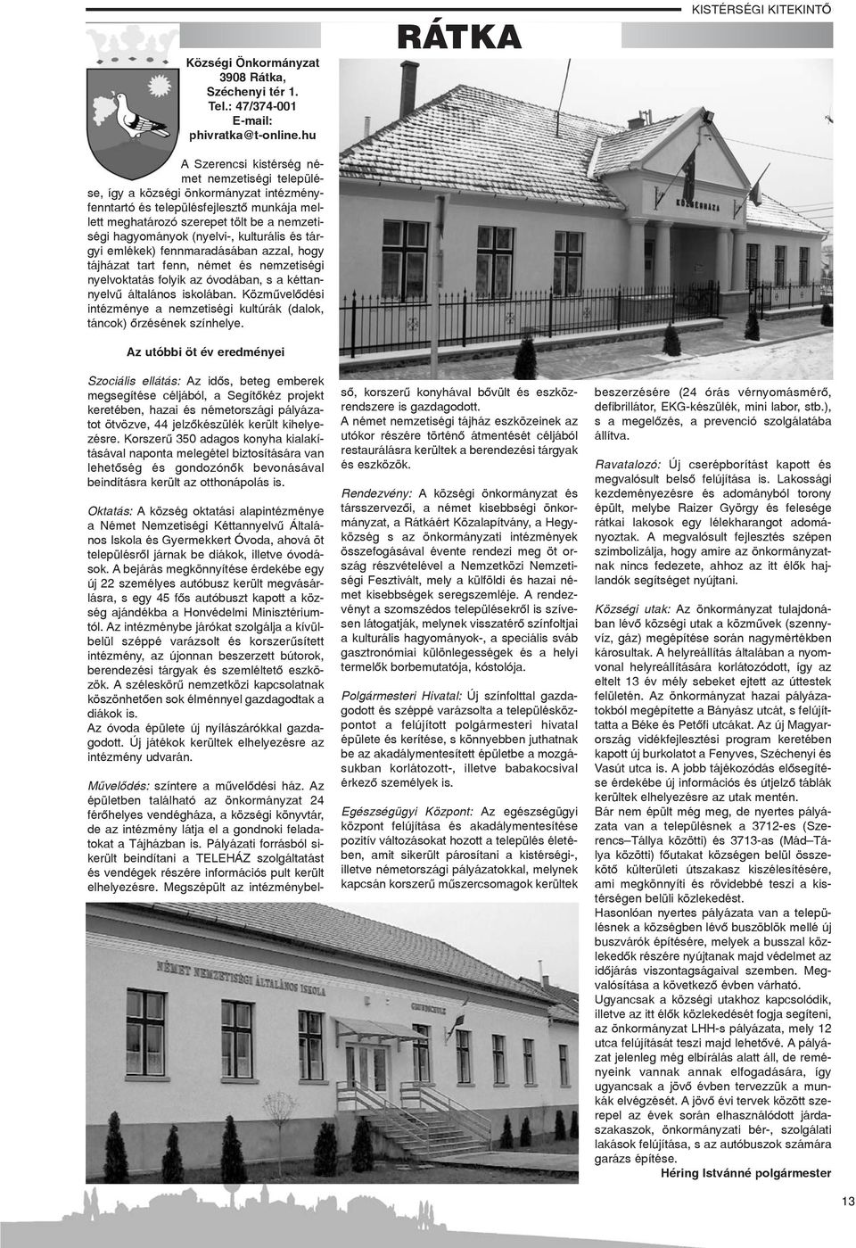 (nyelvi-, kulturális és tárgyi emlékek) fennmaradásában azzal, hogy tájházat tart fenn, német és nemzetiségi nyelvoktatás folyik az óvodában, s a kéttannyelvû általános iskolában.