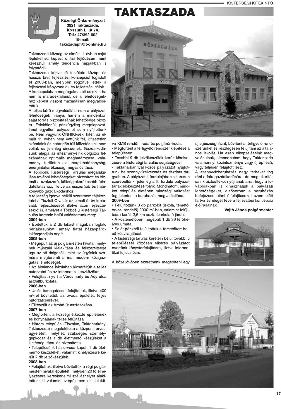 Taktaszada képviselõ testülete közép- és hosszú távú fejlesztési koncepciót fogadott el 2003-ban, melyben rögzítve lettek a fejlesztési irányvonalak és fejlesztési célok.