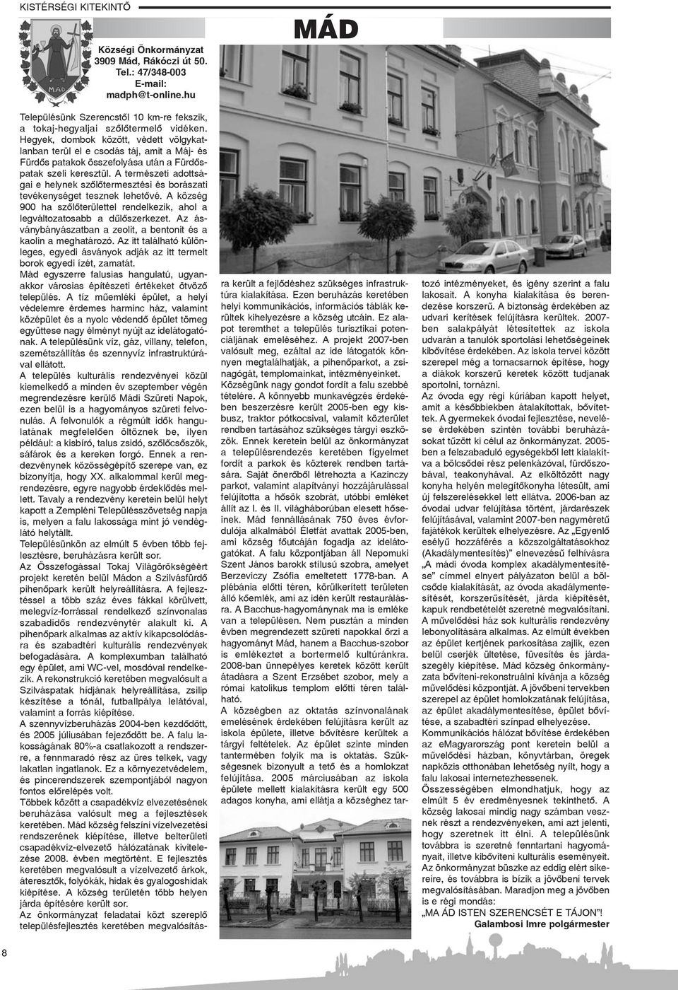 A természeti adottságai e helynek szõlõtermesztési és borászati tevékenységet tesznek lehetõvé. A község 900 ha szõlõterülettel rendelkezik, ahol a legváltozatosabb a dûlõszerkezet.