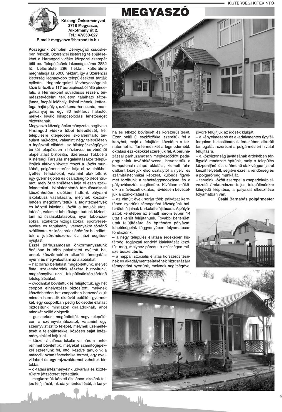 Településünk lakosságszáma 2882 fõ, belterülete 286 hektár, külterülete meghaladja az 5000 hektárt, így a Szerencsi kistérség legnagyobb településeként tartják nyilván.