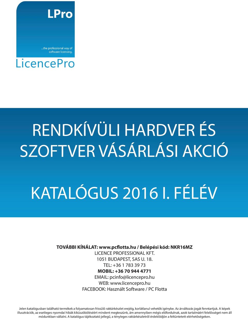 hu WEB: www.licencepro.hu FACEBOOK: Használt Software / PC Flotta Jelen katalógusban található termékek a folyamatosan frissülő raktárkészlet erejéig, korlátlanul vehetők igénybe.