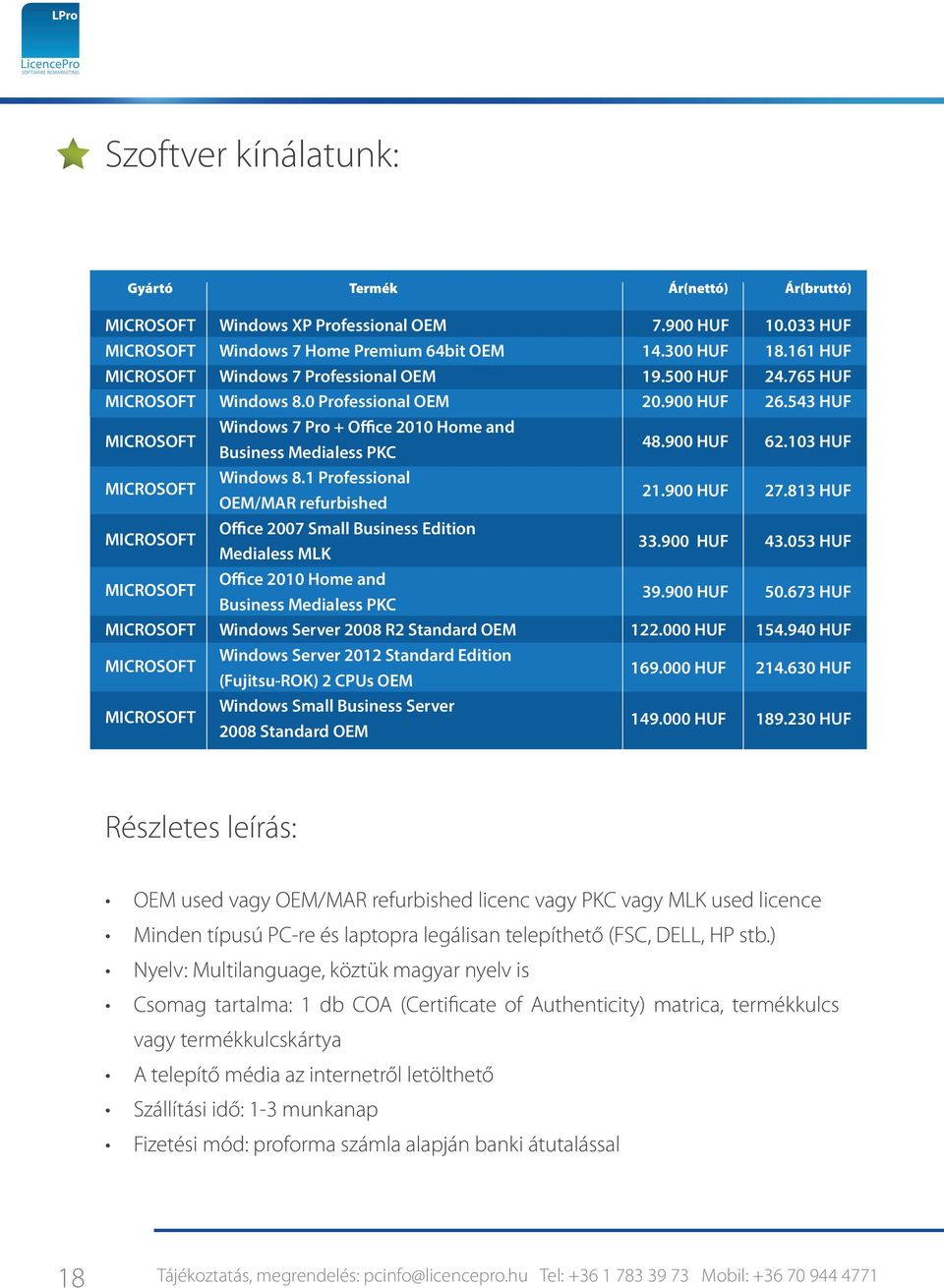 543 HUF MICROSOFT Windows 7 Pro + Office 2010 Home and Business Medialess PKC 48.900 HUF 62.103 HUF MICROSOFT Windows 8.1 Professional OEM/MAR refurbished 21.900 HUF 27.