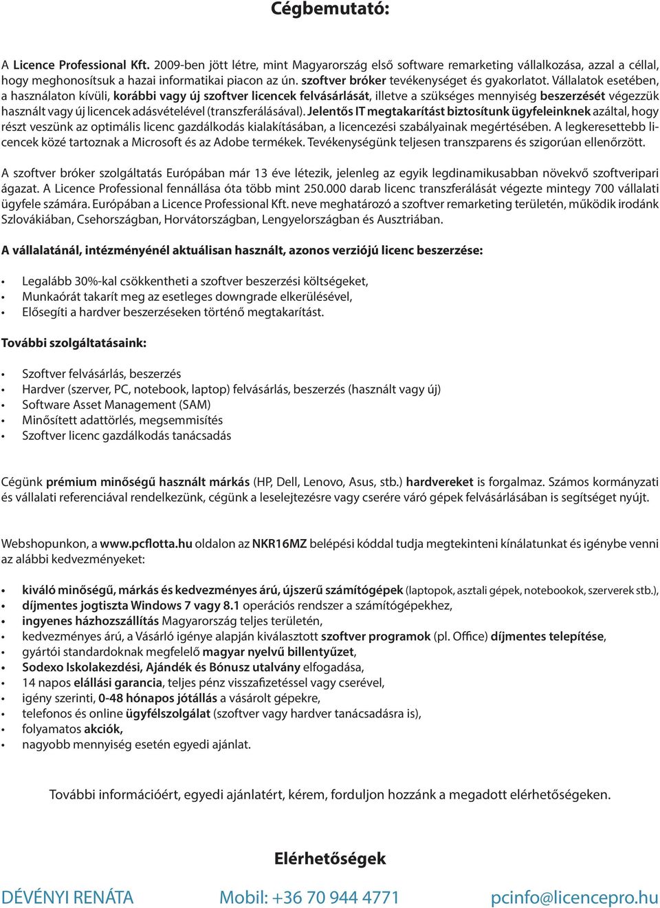 Vállalatok esetében, a használaton kívüli, korábbi vagy új szoftver licencek felvásárlását, illetve a szükséges mennyiség beszerzését végezzük használt vagy új licencek adásvételével