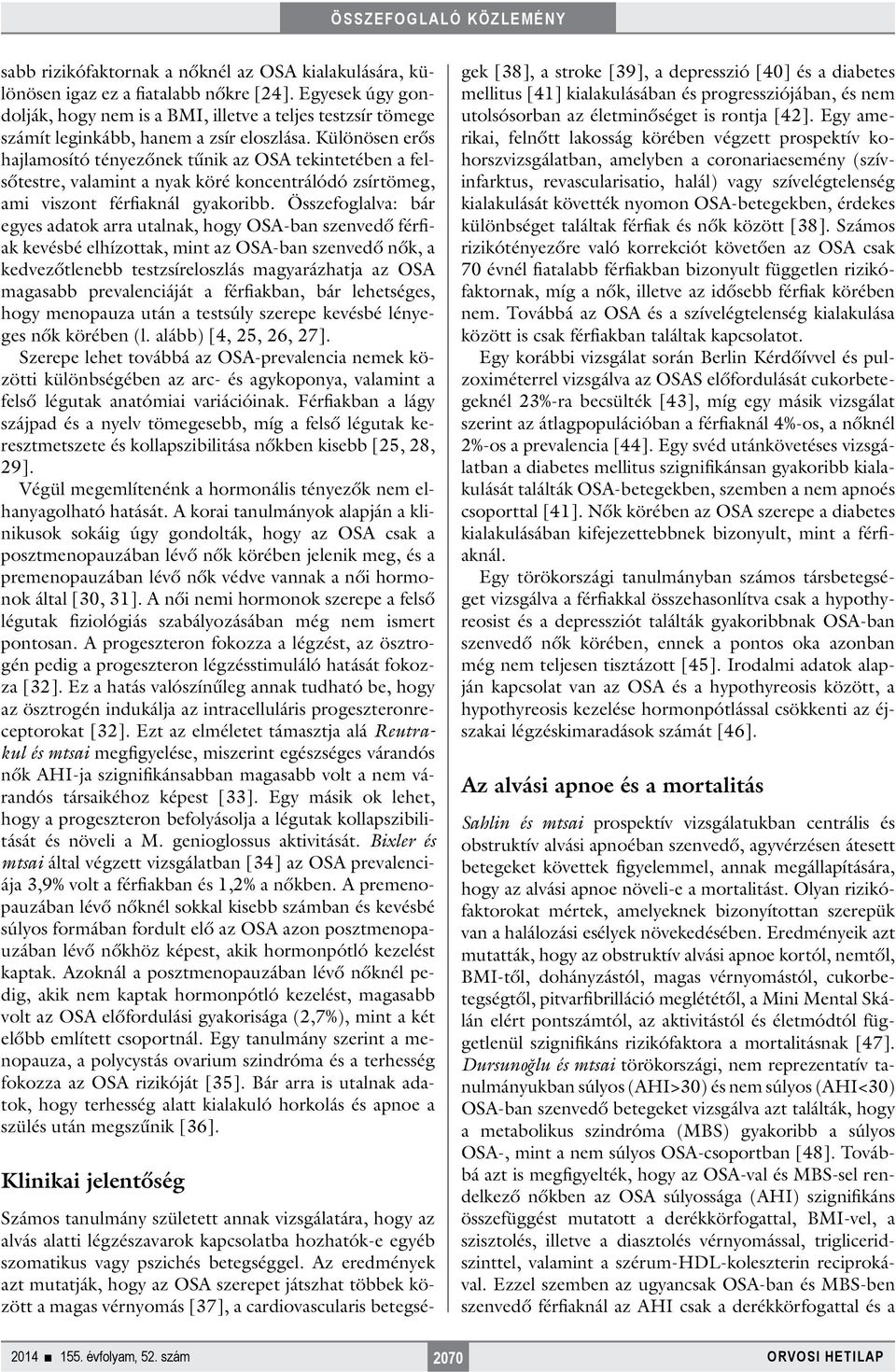 Különösen erős hajlamosító tényezőnek tűnik az OSA tekintetében a felsőtestre, valamint a nyak köré koncentrálódó zsírtömeg, ami viszont férfiaknál gyakoribb.