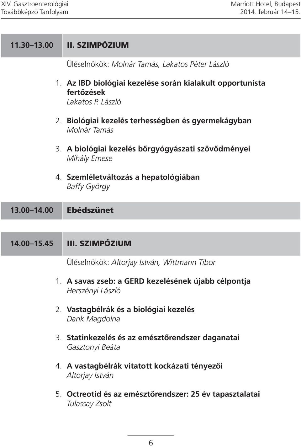 00 Ebédszünet 14.00 15.45 III. SZIMPÓZIUM Üléselnökök: Altorjay István, Wittmann Tibor 1. A savas zseb: a GERD kezelésének újabb célpontja Herszényi László 2.