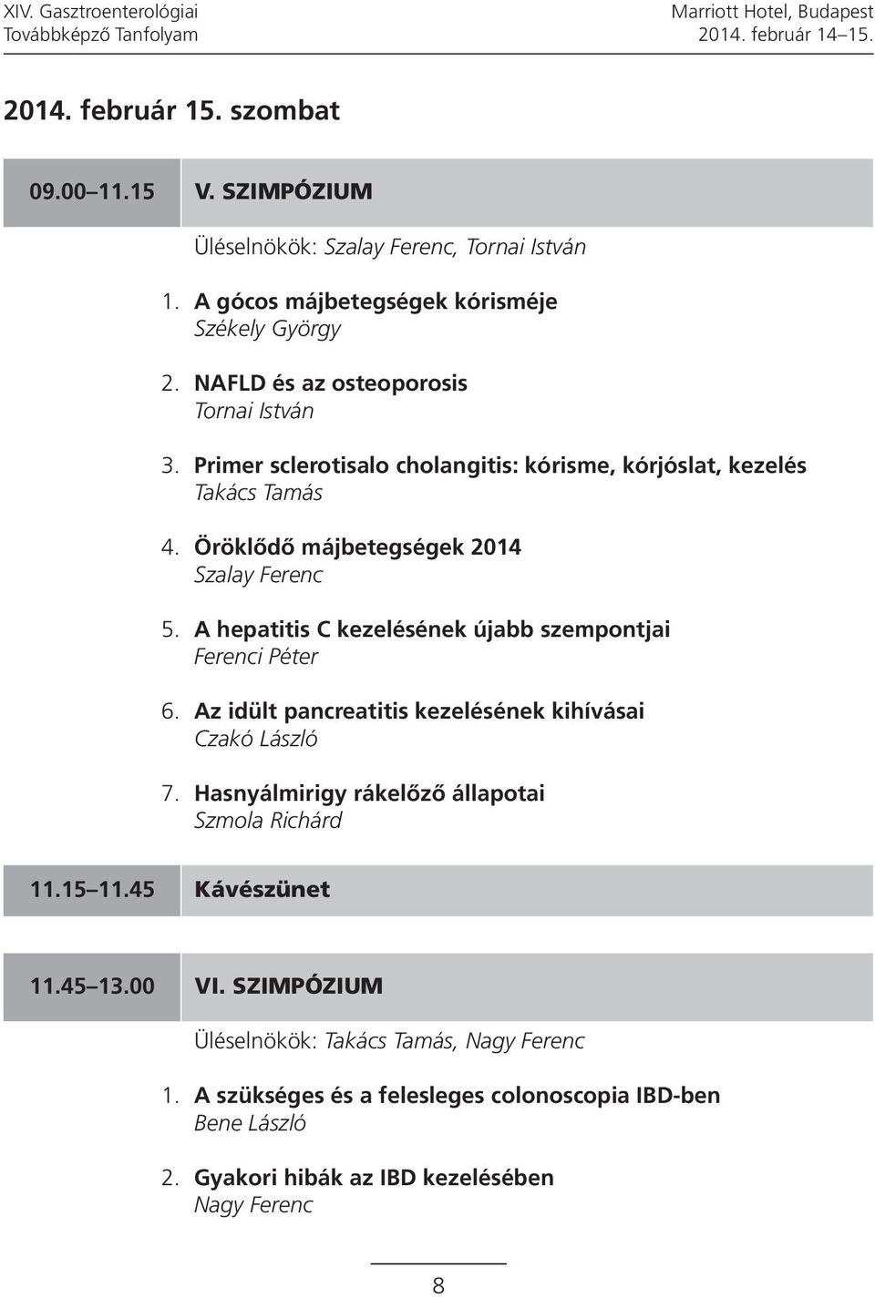 Öröklődő májbetegségek 2014 Szalay Ferenc 5. A hepatitis C kezelésének újabb szempontjai Ferenci Péter 6. Az idült pancreatitis kezelésének kihívásai Czakó László 7.