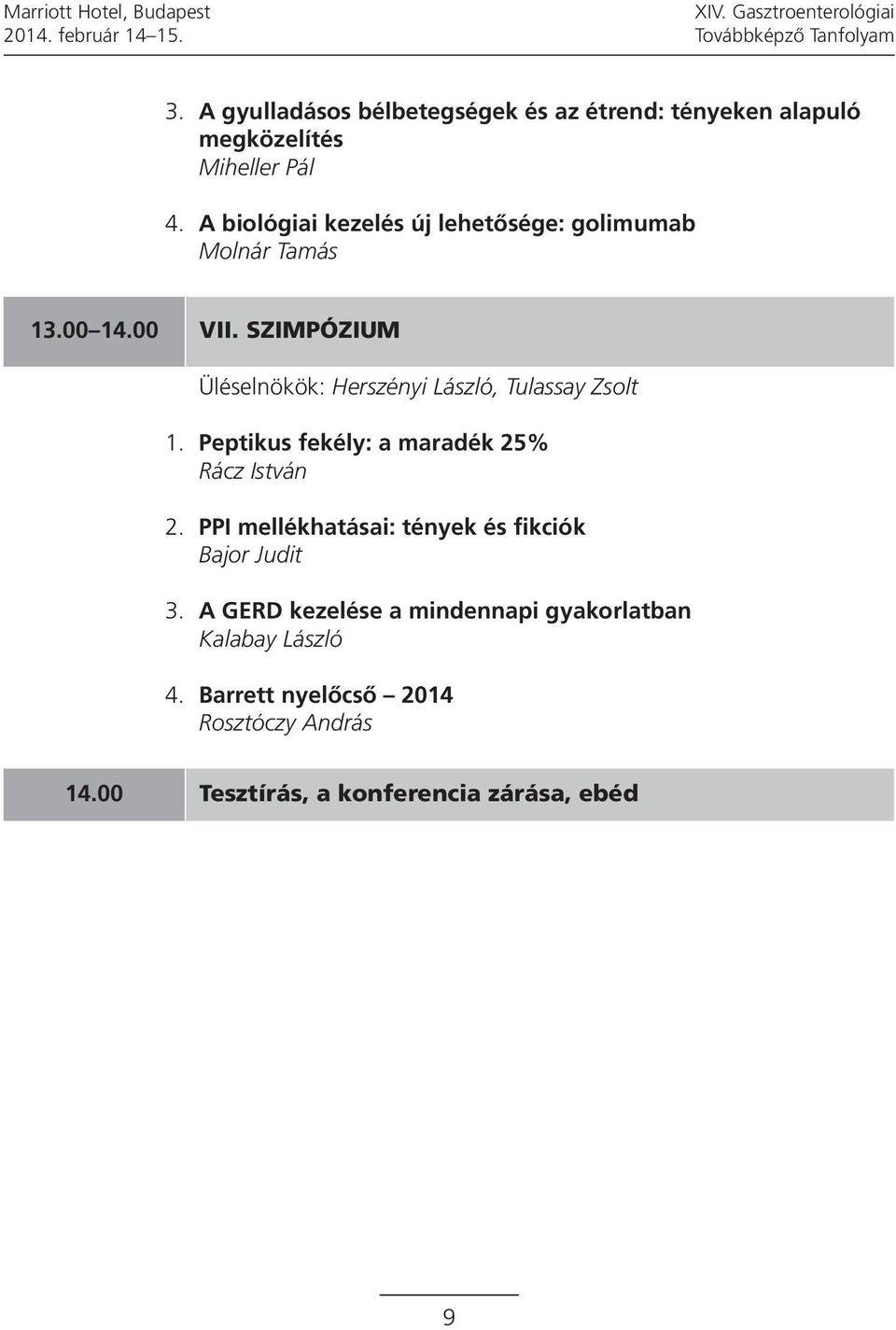 A biológiai kezelés új lehetősége: golimumab Molnár Tamás 13.00 14.00 VII. SZIMPÓZIUM Üléselnökök: Herszényi László, Tulassay Zsolt 1.