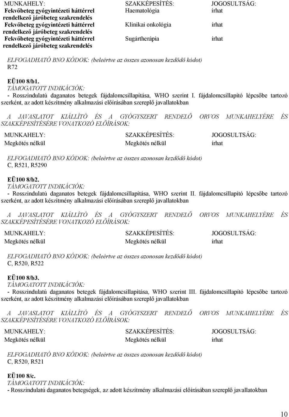 fájdalomcsillapító lépcsőbe tartozó szerként, az adott készítmény alkalmazási előírásában szereplő javallatokban Megkötés nélkül Megkötés nélkül C, R521, R5290 EÜ100 8/b2.