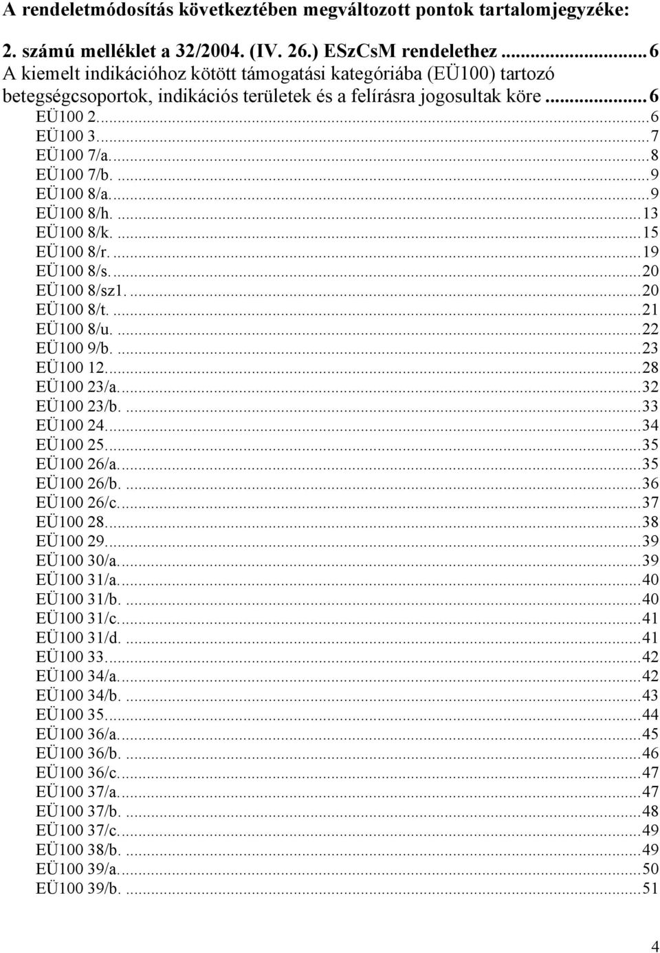 ...9 EÜ100 8/a...9 EÜ100 8/h....13 EÜ100 8/k....15 EÜ100 8/r....19 EÜ100 8/s...20 EÜ100 8/sz1....20 EÜ100 8/t....21 EÜ100 8/u....22 EÜ100 9/b....23 EÜ100 12...28 EÜ100 23/a...32 EÜ100 23/b.