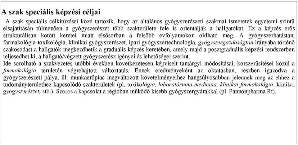 A gyógyszerhatástan, farmakológia-toxikológia, klinikai gyógyszerészet, ipari gyógyszertechnológia, gyógyszergazdaságtan irányába történő szakosodást a hallgatók megkezdhetik a graduális képzés