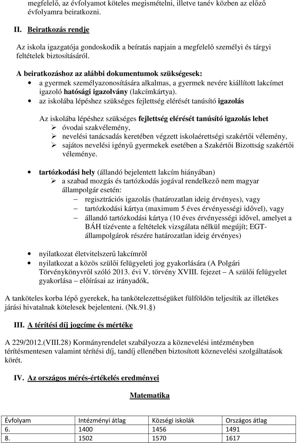 A beiratkozáshoz az alábbi dokumentumok szükségesek: a gyermek személyazonosítására alkalmas, a gyermek nevére kiállított lakcímet igazoló hatósági igazolvány (lakcímkártya).