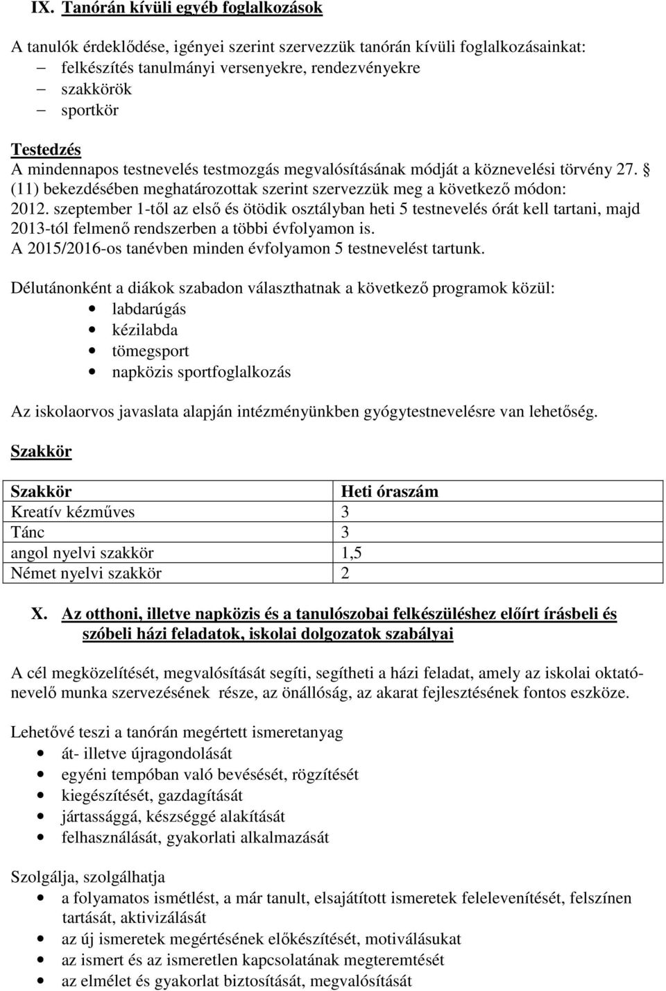 szeptember 1-től az első és ötödik osztályban heti 5 testnevelés órát kell tartani, majd 2013-tól felmenő rendszerben a többi évfolyamon is.