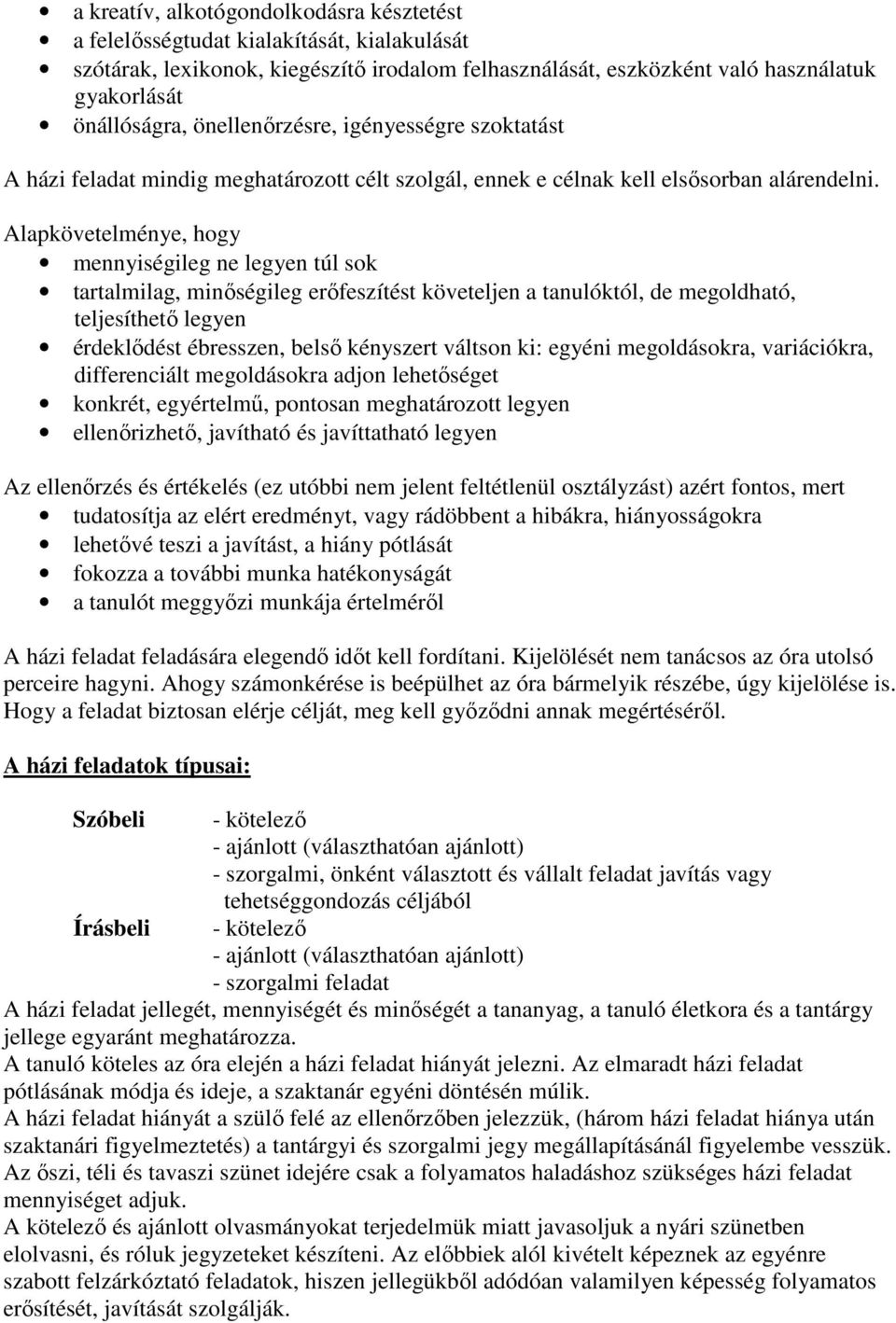 Alapkövetelménye, hogy mennyiségileg ne legyen túl sok tartalmilag, minőségileg erőfeszítést követeljen a tanulóktól, de megoldható, teljesíthető legyen érdeklődést ébresszen, belső kényszert váltson