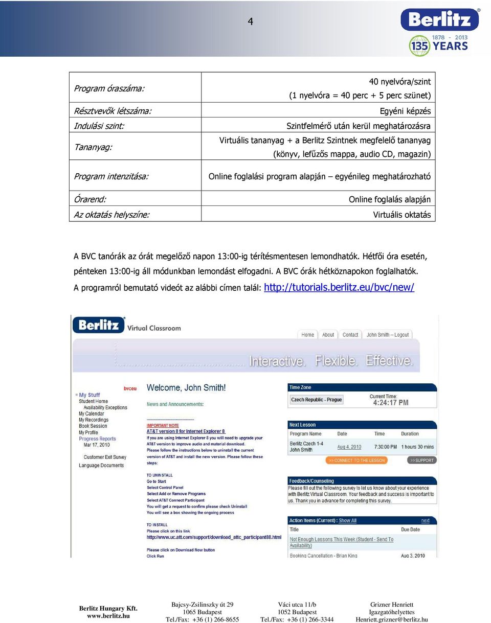 program alapján egyénileg meghatározható Online foglalás alapján Virtuális oktatás A BVC tanórák az órát megelőző napon 13:00-ig térítésmentesen lemondhatók.