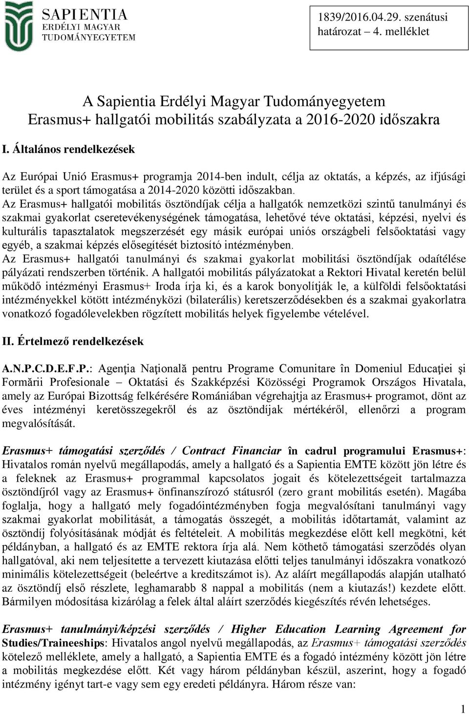 Az Erasmus+ hallgatói mobilitás ösztöndíjak célja a hallgatók nemzetközi szintű tanulmányi és szakmai gyakorlat cseretevékenységének támogatása, lehetővé téve oktatási, képzési, nyelvi és kulturális