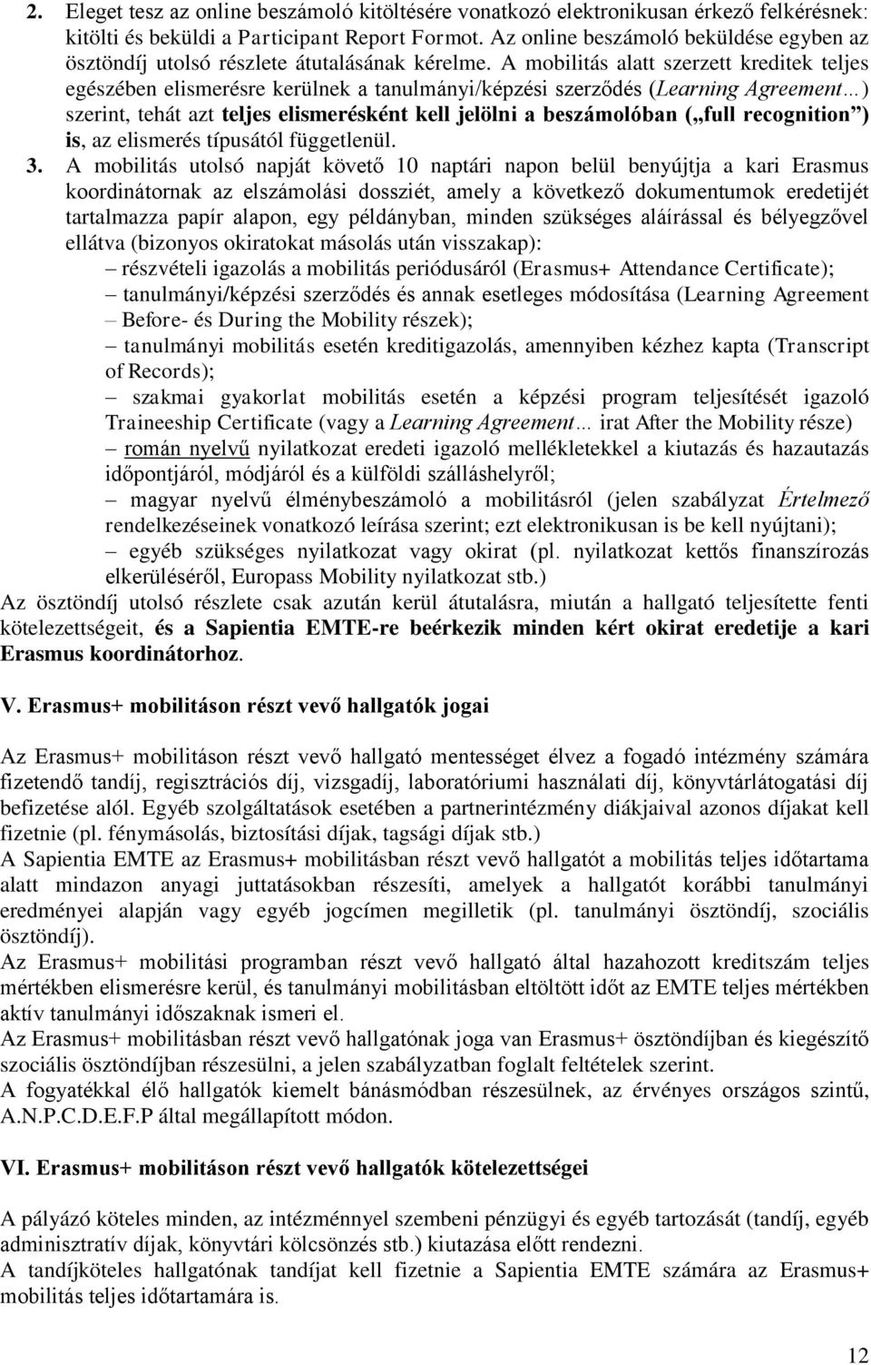 A mobilitás alatt szerzett kreditek teljes egészében elismerésre kerülnek a tanulmányi/képzési szerződés (Learning Agreement ) szerint, tehát azt teljes elismerésként kell jelölni a beszámolóban (