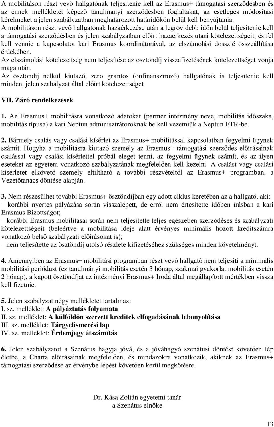 A mobilitáson részt vevő hallgatónak hazaérkezése után a legrövidebb időn belül teljesítenie kell a támogatási szerződésben és jelen szabályzatban előírt hazaérkezés utáni kötelezettségeit, és fel