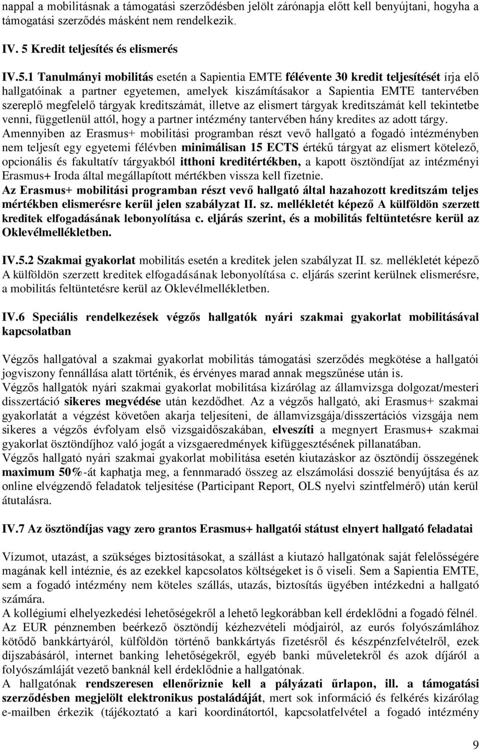 1 Tanulmányi mobilitás esetén a Sapientia EMTE félévente 30 kredit teljesítését írja elő hallgatóinak a partner egyetemen, amelyek kiszámításakor a Sapientia EMTE tantervében szereplő megfelelő