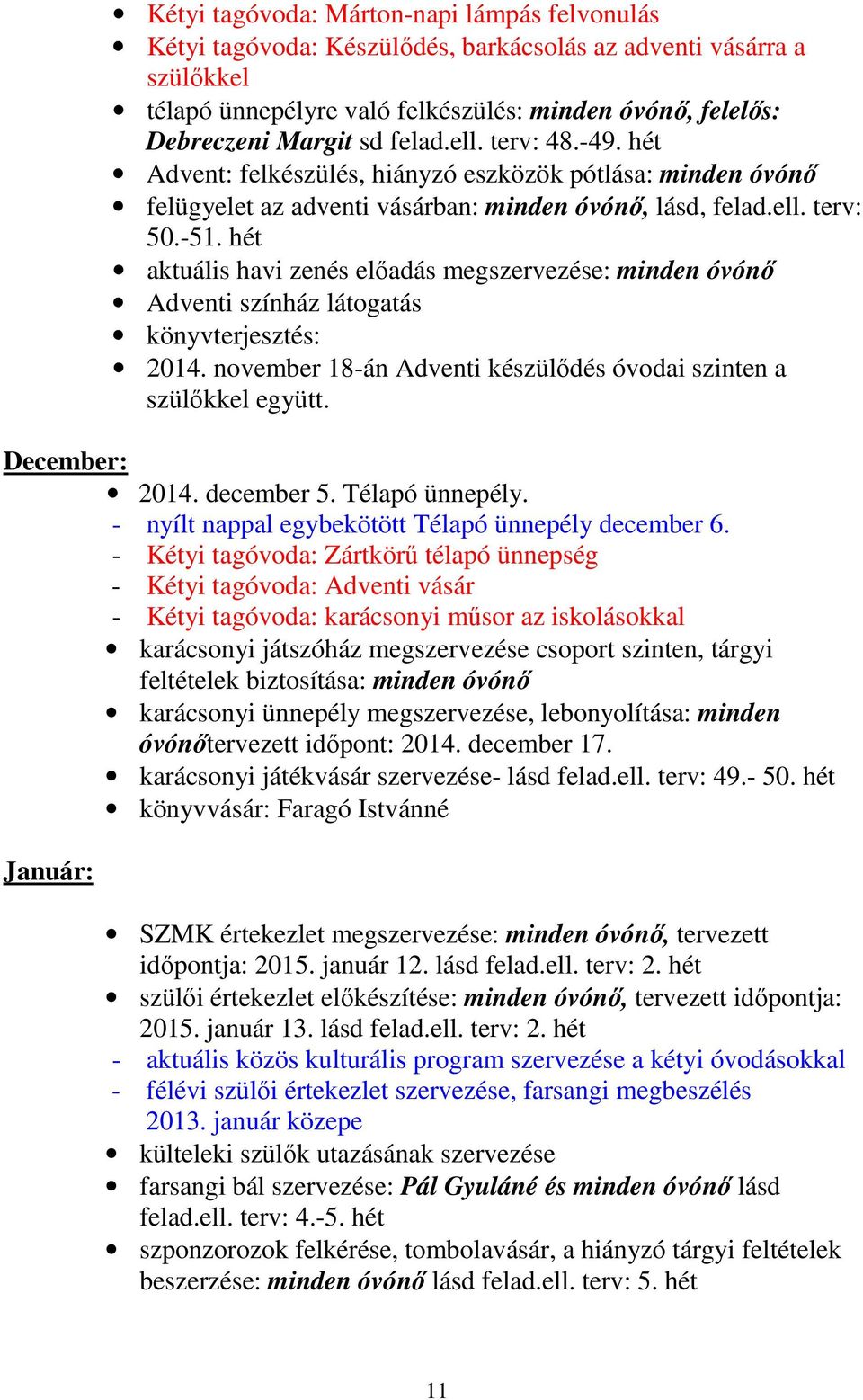 hét aktuális havi zenés előadás megszervezése: minden óvónő Adventi színház látogatás könyvterjesztés: 2014. november 18-án Adventi készülődés óvodai szinten a szülőkkel együtt. December: 2014.