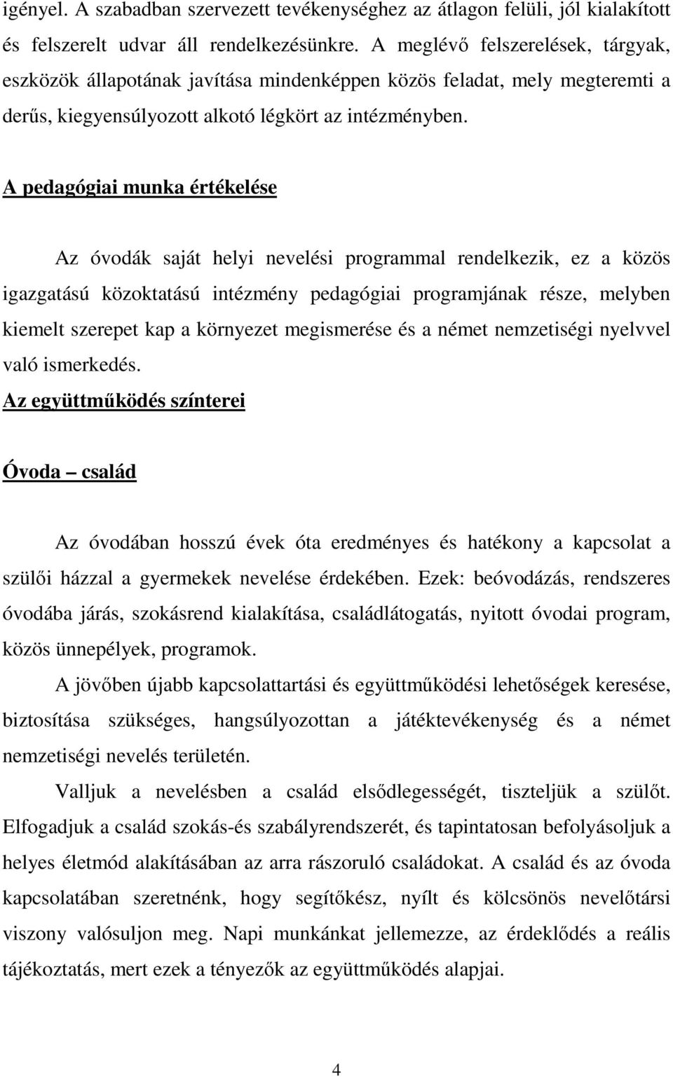 A pedagógiai munka értékelése Az óvodák saját helyi nevelési programmal rendelkezik, ez a közös igazgatású közoktatású intézmény pedagógiai programjának része, melyben kiemelt szerepet kap a