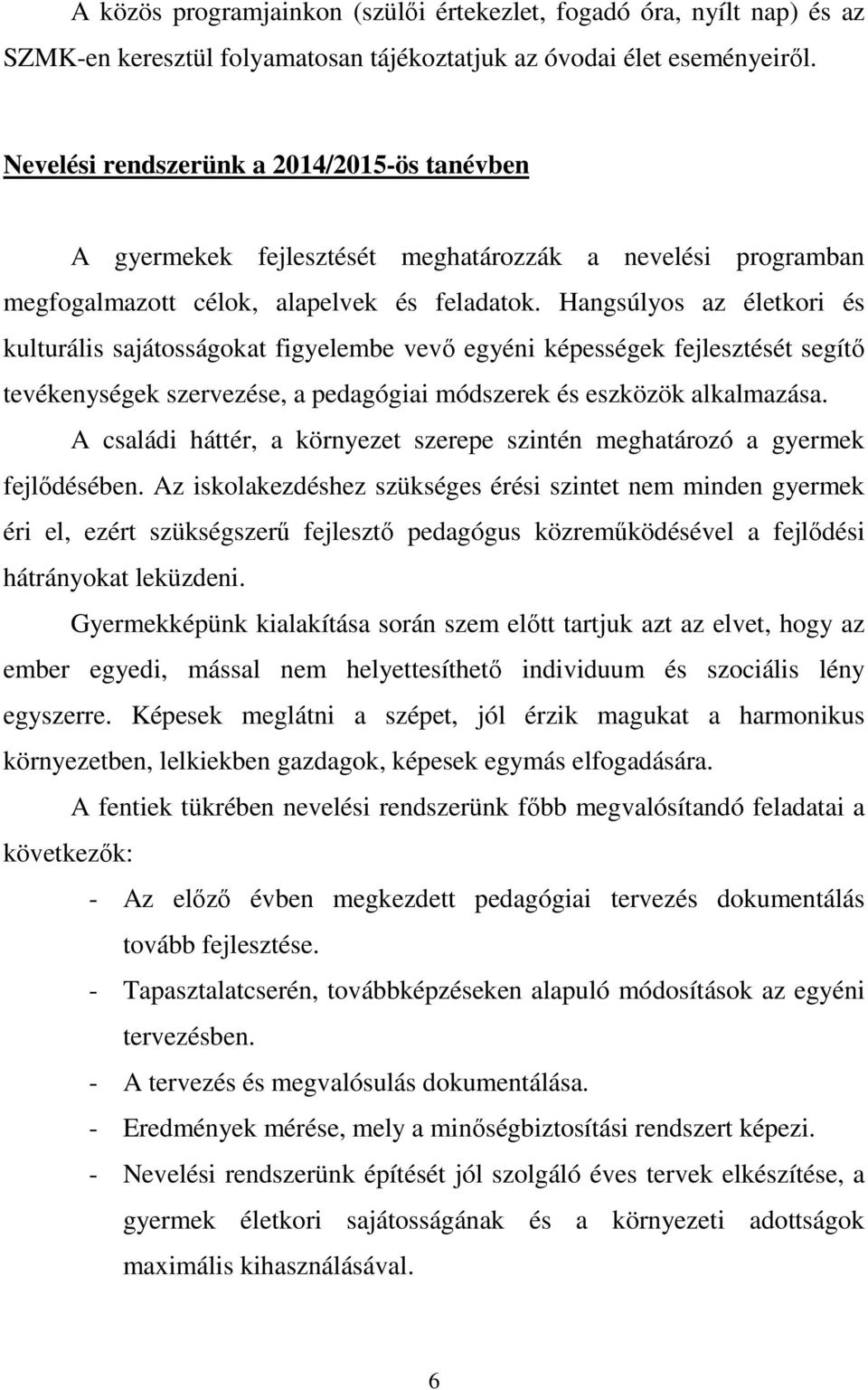 Hangsúlyos az életkori és kulturális sajátosságokat figyelembe vevő egyéni képességek fejlesztését segítő tevékenységek szervezése, a pedagógiai módszerek és eszközök alkalmazása.