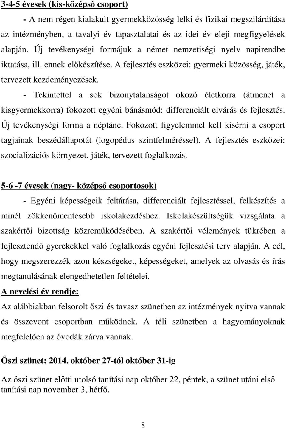 - Tekintettel a sok bizonytalanságot okozó életkorra (átmenet a kisgyermekkorra) fokozott egyéni bánásmód: differenciált elvárás és fejlesztés. Új tevékenységi forma a néptánc.