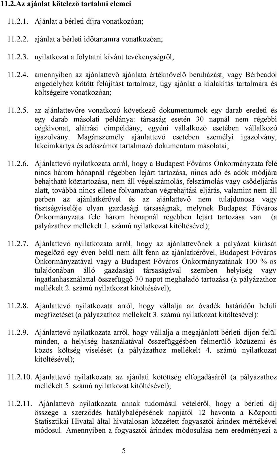 az ajánlattevőre vonatkozó következő dokumentumok egy darab eredeti és egy darab másolati példánya: társaság esetén 30 napnál nem régebbi cégkivonat, aláírási címpéldány; egyéni vállalkozó esetében