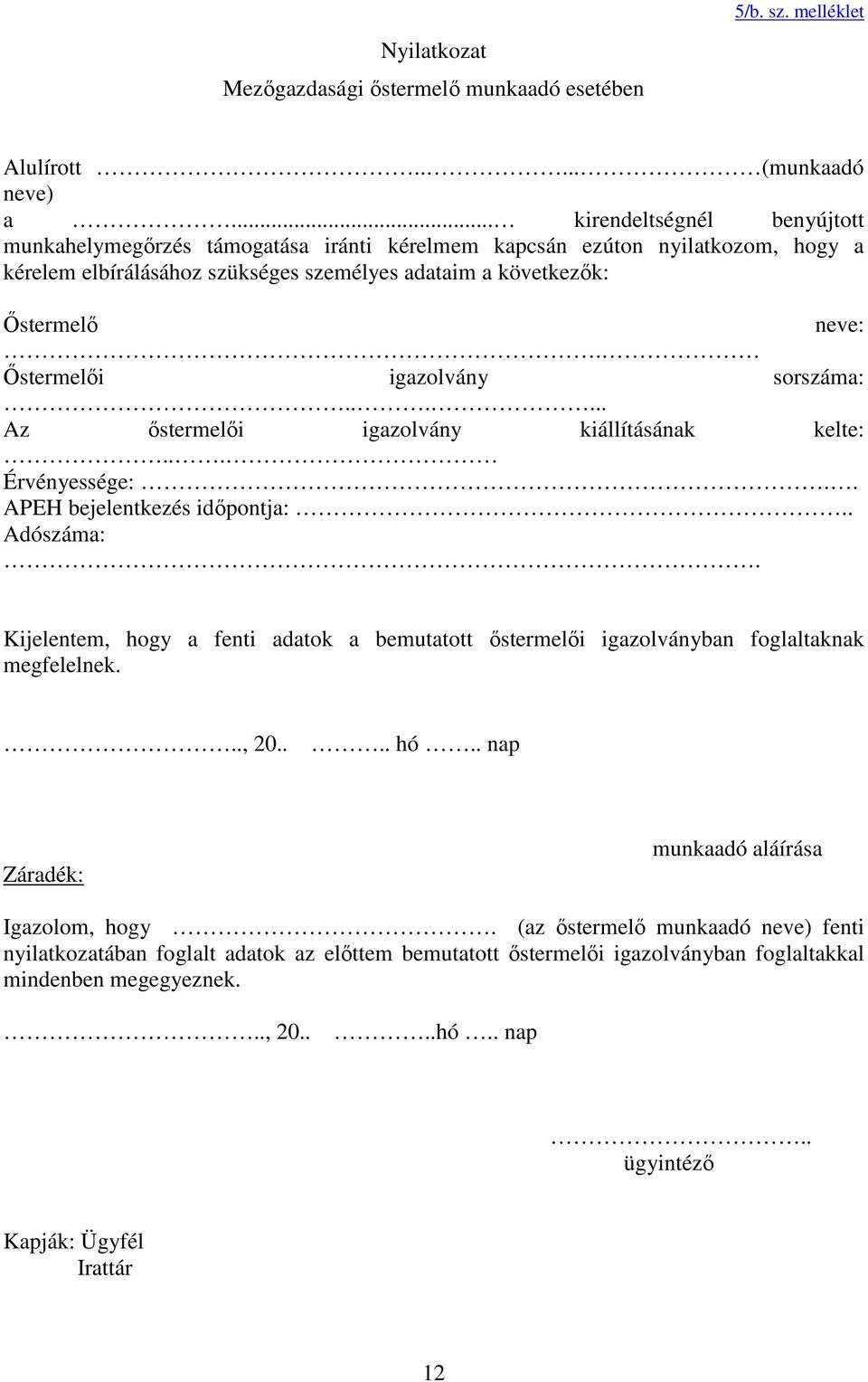 Őstermelői igazolvány sorszáma:...... Az őstermelői igazolvány kiállításának kelte:... Érvényessége:.. APEH bejelentkezés időpontja:.. Adószáma:.