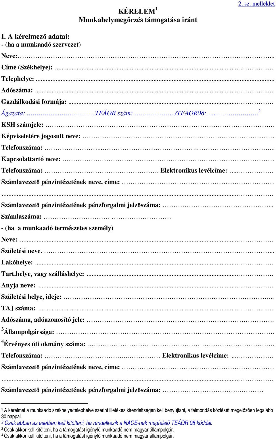 .. Számlavezető pénzintézetének neve, címe:... Számlavezető pénzintézetének pénzforgalmi jelzőszáma:... Számlaszáma: - (ha a munkaadó természetes személy) Neve:... Születési neve.... Lakóhelye:... Tart.