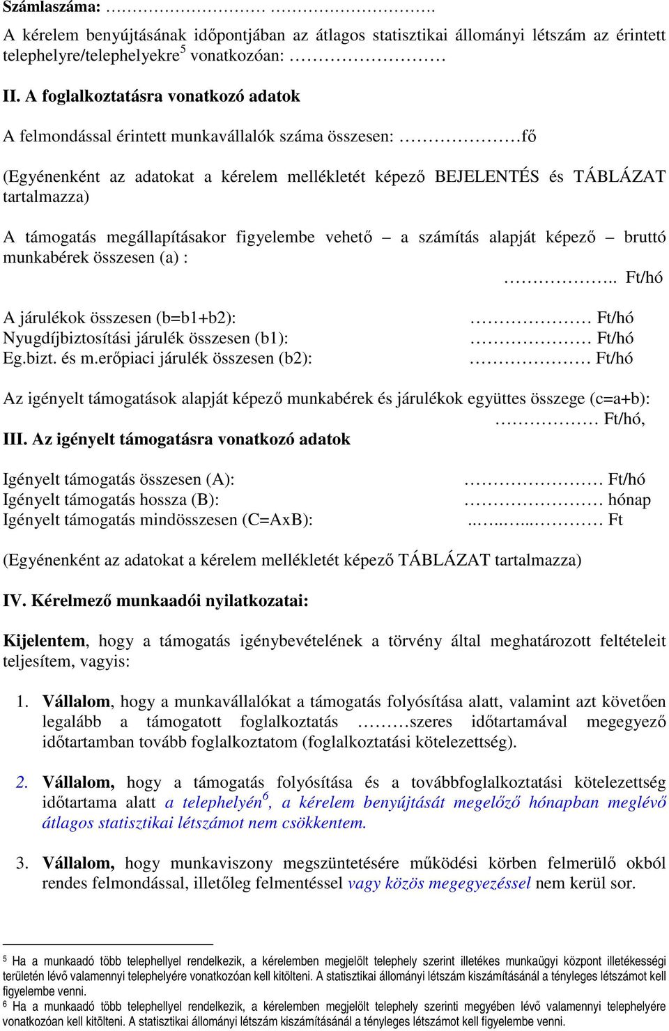 megállapításakor figyelembe vehető a számítás alapját képező bruttó munkabérek összesen (a) :.. Ft/hó A járulékok összesen (b=b1+b2): Nyugdíjbiztosítási járulék összesen (b1): Eg.bizt. és m.