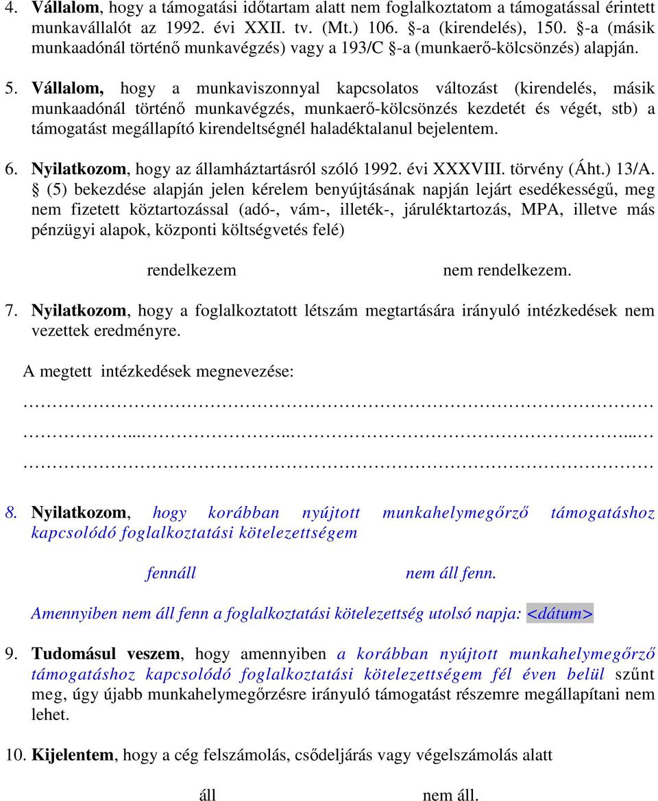 Vállalom, hogy a munkaviszonnyal kapcsolatos változást (kirendelés, másik munkaadónál történő munkavégzés, munkaerő-kölcsönzés kezdetét és végét, stb) a támogatást megállapító kirendeltségnél